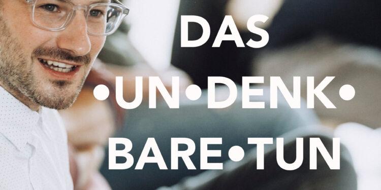 DAS•UN•DENKBARE•TUN mit Philipp Oberlohr